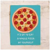 Табличка для пиццерии It's ok to eat a whole pizza by yourself, металл, 20х30 см