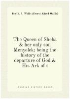 The Queen of Sheba & her only son Menyelek; being the history of the departure of God & His Ark of t