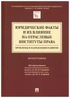 Юридические факты и их влияние на отраслевые институты права: проблемы и направления развития. Монография