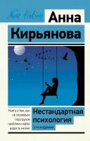 Нестандартная психология. Книга о том, как не сломаться под грузом проблем и найти радость жизни. 3-е издание Кирьянова Анна