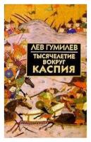 Гумилев Лев Николаевич. Тысячелетие вокруг Каспия. Библиотека истории и культуры