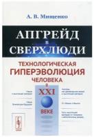 Апгрейд в сверхлюди: Технологическая гиперэволюция человека в XXI в