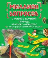 Миллион вопросов о живой и неживой природе, человеке и обществе и самых разных любопытных вещах