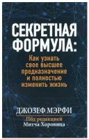 Секретная формула Как узнать свое высшее предназначение и полностью изменить жизнь (Мэрфи Дж.)