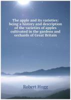 The apple and its varieties: being a history and description of the varieties of apples cultivated in the gardens and orchards of Great Britain