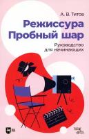 Титов А. В. "Режиссура. Пробный шар. Руководство для начинающих"