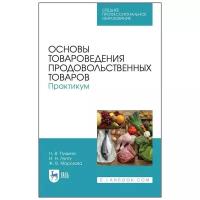 Пушина Н.В., Лунгу И.Н., Морозова Ж.В. Основы товароведения продовольственных товаров. Практикум. Учебное пособие для СПО. Среднее профессиональное образование