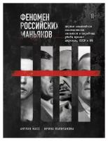 Феномен российских маньяков: первое масштабное исследование маньяков и серийных убийц времен царизма, СССР и РФ. Касс А, Капитанова И. ЭКСМО