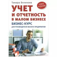 Учет и отчетность в малом бизнесе. Бизнес-курс для руководителя малого предприятия | Беликова Тамара Николаевна