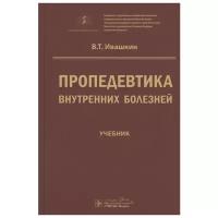 Пропедевтика внутренних болезней: учебник. Ивашкин В.Т. гэотар-медиа