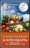 Борщ Татьяна. Лунный посевной календарь на 2022 год. Борщ. Календари 2022