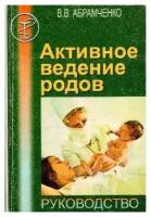 Абрамченко В. В. "Активное ведение родов. Руководство для врачей"