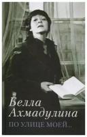 Ахмадулина Б. А. "По улице моей."