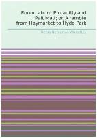 Round about Piccadilly and Pall Mall; or, A ramble from Haymarket to Hyde Park