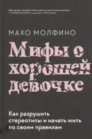 Мифы о хорошей девочке. Как разрушить стереотипы и начать жить по своим правилам