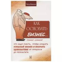 Как основать бизнес… Тренинг-семинар | Власов Петр Константинович