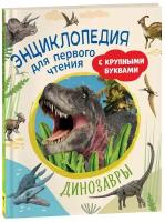 Динозавры. Энциклопедия для первого чтения с крупными буквами