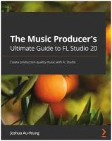 The Music Producer's Ultimate Guide to FL Studio 20. Create production-quality music with FL Studio