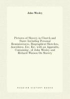 Pictures of Slavery in Church and State: Including Personal Reminiscences, Biographical Sketches, Anecdotes, Etc. Etc. with an Appendix, Containing . of John Wesley and Richard Watson On Slavery