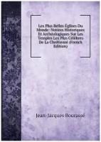 Les Plus Belles Églises Du Monde: Notices Historiques Et Archéologiques Sur Les Temples Les Plus Célèbres De La Chrétienté (French Edition)