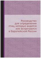 Руководство для определения птиц, которые водятся или встречаются в Европейской России