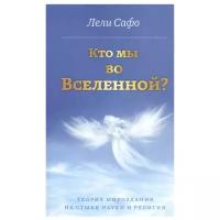 Кто мы во Вселенной? Теория мироздания на стыке науки и религии. Лели Сафо