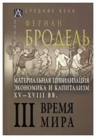 Материальная цивилизация, экономика и капитализм, XV-XVIII вв. Том 3. Время мира