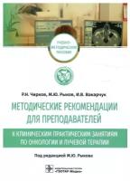 Методические рекомендации для преподавателей к клиническим практическим занятиям по онкологии и лучевой терапии: Учебно-методическое пособие