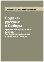 Подвиги русских в Сибири: Ерофей Хабаров и Семен Дежнев. Рассказы о завоевании и заселении Сибири