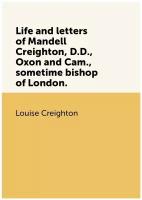 Life and letters of Mandell Creighton, D. D, Oxon and Cam, sometime bishop of London