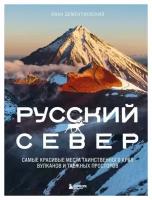 Русский Север: самые красивые места таинственного края вулканов и таежных просторов. Дементиевский И. С. ЭКСМО