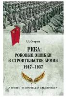 РККА: роковые ошибки в строительстве армии. 1917-1937. Смирнов А.А