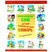 Происхождение слов: детский этимологический словарь в картинках