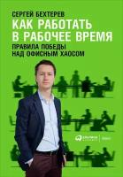 Сергей Бехтерев "Как работать в рабочее время: Правила победы над офисным хаосом (электронная книга)"