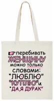 Сумка-шоппер CoolPodarok "Перебивать женщину можно только словами: Люблю, куплю и да, я дурак"