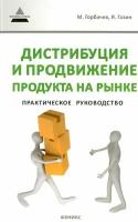 Дистрибуция и продвижение продукта на рынке. Практическое руководство | Горбачев Максим Николаевич