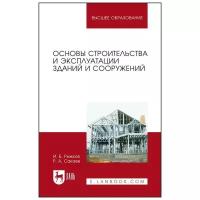 Рыжков И. Б Сакаев Р. А. Основы строительства и эксплуатации зданий и сооружений. Учебное пособие для вузов. Высшее образование