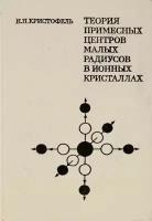 Книга "Теория примесных центров малых радиусов в ионных кристаллах" Н. Н. Кристофель Москва 1974 Твёр