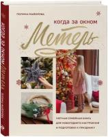 Майорова П. В. Когда за окном метель. Уютная семейная книга для Новогоднего настроения и подготовки к празднику