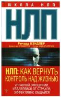 НЛП: Как вернуть контроль над жизнью. Управляй эмоциями, избавляйся от страхов, эффективно общайся