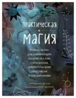 Практическая магия: руководство для начинающих по кристаллам, гороскопам, энергетическим практикам и заклинаниям. Ван де Кар Н. ЭКСМО