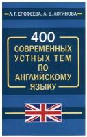 Ерофеева Л.Г., Логинова А.В. 400 современных устных тем по английскому языку