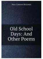 Old School Days: And Other Poems