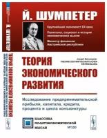 Теория экономического развития: Исследование предпринимательской прибыли, капитала, кредита, процента и цикла конъюнктуры. Пер. с нем