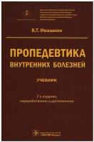 Пропедевтика внутренних болезней: учебник. 2-е изд., перераб. и доп.. Ивашкин В.Т. гэотар-медиа