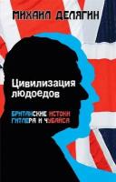 Цивилизация людоедов: британские истоки Гитлера и Чубайса. Делягин М.Г. Книжный мир