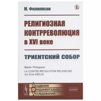 Филиппсон М. "Религиозная контрреволюция в XVI веке. Триентский собор"