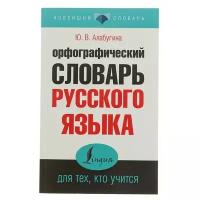 Орфографический словарь русского языка для тех, кто учится. Алабугина Ю. В