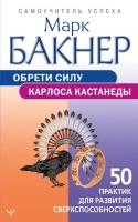 Марк Бакнер "Обрети силу Карлоса Кастанеды. 50 практик"