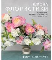 Школа флористики. Практическое руководство по искусству аранжировки цветов. Крари Калверт